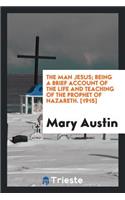 The Man Jesus; Being a Brief Account of the Life and Teaching of the Prophet of Nazareth