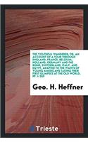 Youthful Wanderer; Or, an Account of a Tour Through England, France, Belgium, Holland, Germany and the Rhine, Switzerland, Italy, and Egypt, Adapted to the Wants of Young Americans Taking Their First Glimpses at the Old World, Pp. 1-269