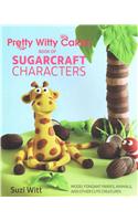 Pretty Witty Cakes Book of Sugarcraft Characters: Model Fondant Fairies, Animals, and Other Cute Creatures