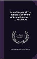 Annual Report of the Illinois State Board of Dental Examiners ..., Volume 31