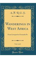 Wanderings in West Africa, Vol. 2 of 2: From Liverpool to Fernando Po (Classic Reprint)