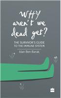 Why Aren't We Dead Yet?: The Survivor's Guide to the Immune System