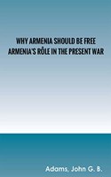 Why Armenia Should Be Free: Armenia's Rôle in the Present War