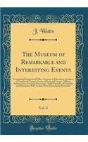 The Museum of Remarkable and Interesting Events, Vol. 1: Containing Historical and Other Accounts of Adventures, Incidents of Travels and Voyages, Scenes of Peril, and Escapes, Military Achievements, Eocentric Personages, Noble Examples of Fortitud