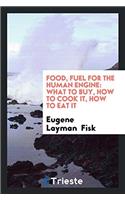 Food, Fuel for the Human Engine: What to Buy, how to Cook It, how to Eat it