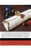 Le Triomphe De La Foi Catholique Sur Les Erreurs Des Protestans, Contenuës Dans Les Oeuvres Polémiques De Feu M. Benedict Pictet Par François Vernet...