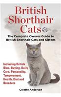 British Shorthair Cats, The Complete Owners Guide to British Shorthair Cats and Kittens Including British Blue, Buying, Daily Care, Personality, Temperament, Health, Diet and Breeders