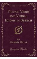 French Verbs and Verbal Idioms in Speech (Classic Reprint)