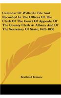 Calendar Of Wills On File And Recorded In The Offices Of The Clerk Of The Court Of Appeals, Of The County Clerk At Albany And Of The Secretary Of State, 1626-1836