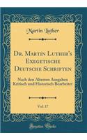 Dr. Martin Luther's Exegetische Deutsche Schriften, Vol. 17: Nach Den Ã?ltesten Ausgaben Kritisch Und Historisch Bearbeitet (Classic Reprint)