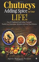 Chutneys - Adding Spice to Your Life!: Over 50 Traditional South Indian 'Pacchadis' Handed over Generations, Sprinkled with Some Food Memoirs.