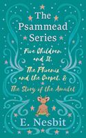 Five Children and It, The Phoenix and the Carpet, and The Story of the Amulet;The Psammead Series - Books 1 - 3