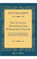 Die Ã?ltesten DenkmÃ¤ler Der BÃ¶hmischen Sprache: Libuśa's Gericht, Evangelium Johannis, Der Leitmeritzer Stiftungsbrief, Glossen Der Mater Verborum, Kritisch Beleuchtet (Classic Reprint)