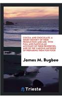 Cocoa and Chocolate; A Short History of Their Production and Use, with Full and Particular Account of Their Properties, and of the Various Methods of Preparing Them for Food