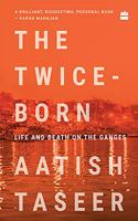 The Twice - Born: Life And Death On The Ganges