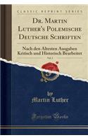 Dr. Martin Luther's Polemische Deutsche Schriften, Vol. 3: Nach Den ï¿½ltesten Ausgaben Kritisch Und Historisch Bearbeitet (Classic Reprint)