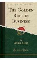 The Golden Rule in Business (Classic Reprint)