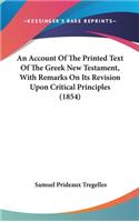 Account Of The Printed Text Of The Greek New Testament, With Remarks On Its Revision Upon Critical Principles (1854)