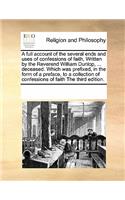 A Full Account of the Several Ends and Uses of Confessions of Faith, Written by the Reverend William Dunlop, ... Deceased. Which Was Prefixed, in the Form of a Preface, to a Collection of Confessions of Faith the Third Edition.