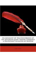 An Account of the Conversion of the Reverend John Thayer: Formerly a Protestant Minister of Boston