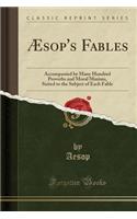 Ã?sop's Fables: Accompanied by Many Hundred Proverbs and Moral Maxims, Suited to the Subject of Each Fable (Classic Reprint)