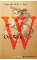 Carl Von Clausewitz's on War: A Biography