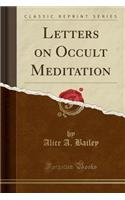 Letters on Occult Meditation (Classic Reprint)