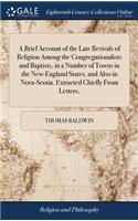 Brief Account of the Late Revivals of Religion Among the Congregationalists and Baptists, in a Number of Towns in the New-England States, and Also in Nova-Scotia. Extracted Chiefly From Letters,