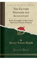 The Factory Manager and Accountant: Some Examples of the Latest American Factory Practice (Classic Reprint)