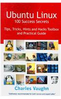 Ubuntu Linux 100 Success Secrets, Tips, Tricks, Hints and Hacks Toolbox and Practical Guide