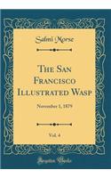 The San Francisco Illustrated Wasp, Vol. 4: November 1, 1879 (Classic Reprint)