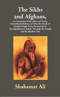 The Sikhs and Afghans,In Connexion With India and Persia, Immediately Before and After the Death of Ranjeet Singh: From the Journal of An Expedition to Kabul, Through the Panjab and the Khaibar Pass