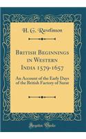 British Beginnings in Western India 1579-1657: An Account of the Early Days of the British Factory of Surat (Classic Reprint)