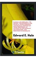 Kansas and Nebraska: The History, Geographical and Physical Characteristics, and Political Position of Those Territories; An Account of the Emigrant Aid Companies, and Directions to Emigrants