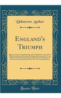 England's Triumph: Being an Account of the Rejoicings, &c; Which Have Lately Taken Place in London and Elsewhere; Including the Restoration of Louis XVIII; The Proclamation of Peace and the Visit of the Emperor of Russia, and the King of Prussia &c