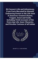 Kit Carson's Life and Adventures, From Facts Narrated by Himself, Embracing Events in the Life-time of America's Greatest Hunter, Trapper, Scout and Guide, Including Vivid Accounts of the Every day Life, Inner Character, and Peculiar Customs of all