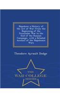 Napoleon; A History of the Art of War: From the Beginning of the Peninsular War to the End of the Russian Campaign, with a Detailed Account of the Napoleonic Wars - War College Series