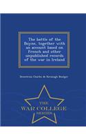 The Battle of the Boyne, Together with an Account Based on French and Other Unpublished Records of the War in Ireland - War College Series