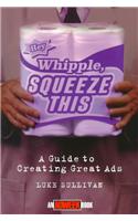 Hey, Whipple, Squeeze This: A Guide To Creating Great Ads