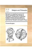 Remarks on Josephus's account of Herod's rebuilding of the Temple at Jerusalem; occasioned by a pamphlet entitled Evidence that the relation of Josephus concerning Herod's having new built the Temple at Jerusalem is false