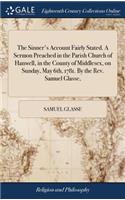 The Sinner's Account Fairly Stated. a Sermon Preached in the Parish Church of Hanwell, in the County of Middlesex, on Sunday, May 6th, 1781. by the Rev. Samuel Glasse,