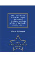 The War Between Russia and Japan, Containing Thrilling Accounts of Fierce Battles by Sea and Land .. - War College Series