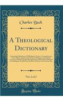 A Theological Dictionary, Vol. 2 of 2: Containing Definitions of All Religious Terms; A Comprehensive View of Every Article in the System of Divinity; An Impartial Account of All the Principal Denominations Which Have Subsisted in the Religious Wor