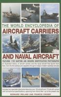 World Encyclopedia of Aircraft Carriers and Naval Aircraft: An Illustrated History of Aircraft Carriers and the Naval Aircraft That Launch from Them, from the First Airships and Zeppelins to Today's Modern Warships and Jets, Featuring 1100 Wartime