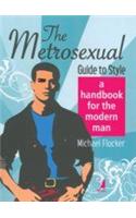 The Metrosexual Guide To Style (A Handbook For The Modern Man)