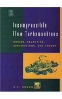 Incompressible Flow Turbomachines : Design, Selection, Applications, And Theory