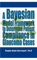 Bayesian Model Framework to Determine Patient Compliance in Glaucoma Cases