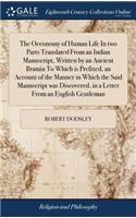 The Oeconomy of Human Life in Two Parts Translated from an Indian Manuscript, Written by an Ancient Bramin to Which Is Prefixed, an Account of the Manner in Which the Said Manuscript Was Discovered, in a Letter from an English Gentleman