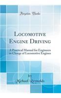 Locomotive Engine Driving: A Practical Manual for Engineers in Charge of Locomotive Engines (Classic Reprint)