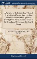 A Narrative of the Extraordinary Case of Geo. Lukins, of Yatton, Somersetshire, Who Was Possessed of Evil Spirits for Near Eighteen Years, Also an Account of His Remarkable Deliverance. the Fourth Edition